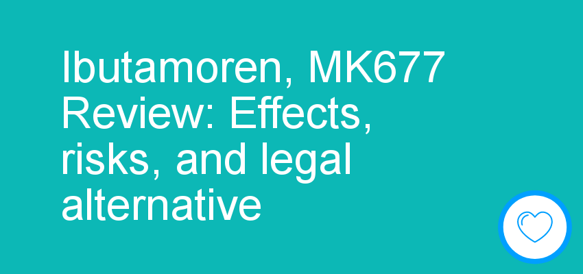 Ibutamoren, MK677 Review: Effects, risks, and legal alternative