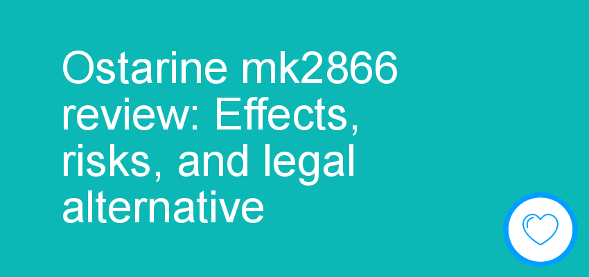 Ostarine mk2866 review: Effects, risks, and legal alternative 